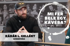Mi fér bele egy kávéba? Kádár L. Gellért színművésszel beszélgettünk